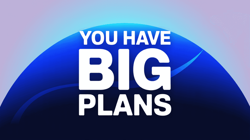 You have big plans